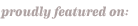 Proudly featured on